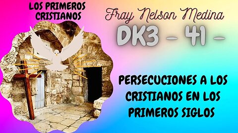 DK3 -41- Persecuciones a los cristianos en los primeros siglos . Fray Nelson Medina.