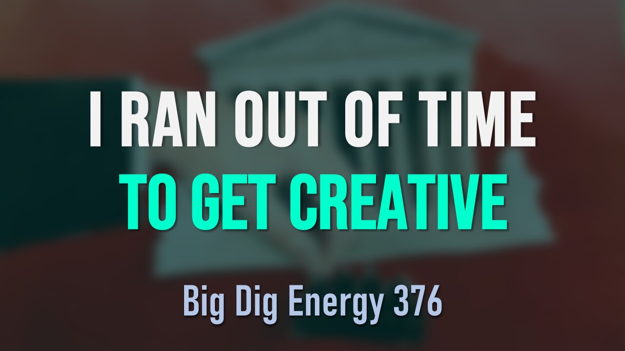 Big Dig Energy 376: I Ran Out Of Time To Get Creative