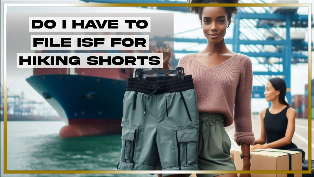 Importing Hiking Shorts? Find Out If You Need to File an ISF!