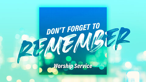 Don't Forget to Remember - Worship Service - 7/7/24
