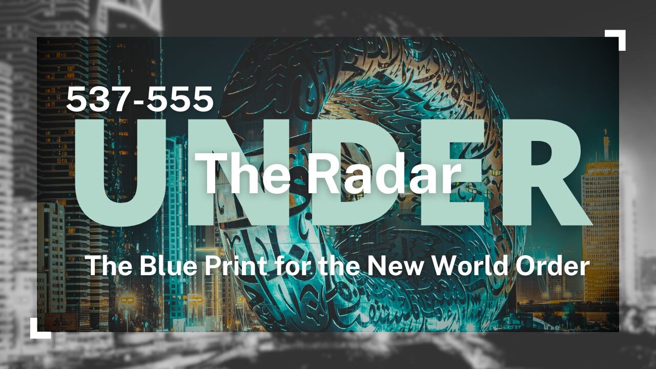 EP.545 Under the Radar. The Blueprint for the New World Order