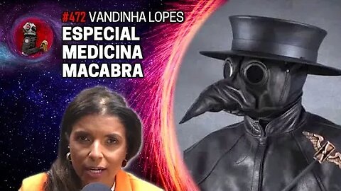 VANDINHA LOPES: MEDICINA MACABRA | Planeta Podcast Ep 472