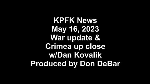 KPFK News, May 16, 2023 - War update & Crimea up close w/Dan Kovalik