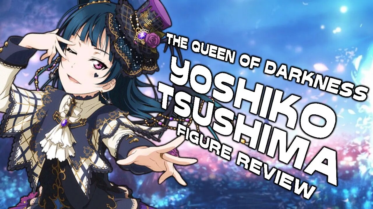 The QUEEN of DARKNESS has ARRIVED!! || Yoshiko Tsushima Love Live Sunshine Figure Review