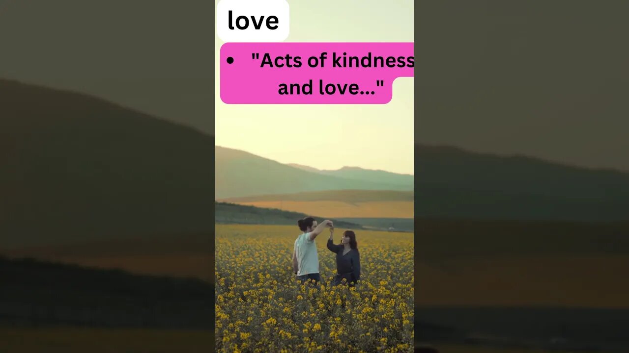 "Acts of kindness and love..."