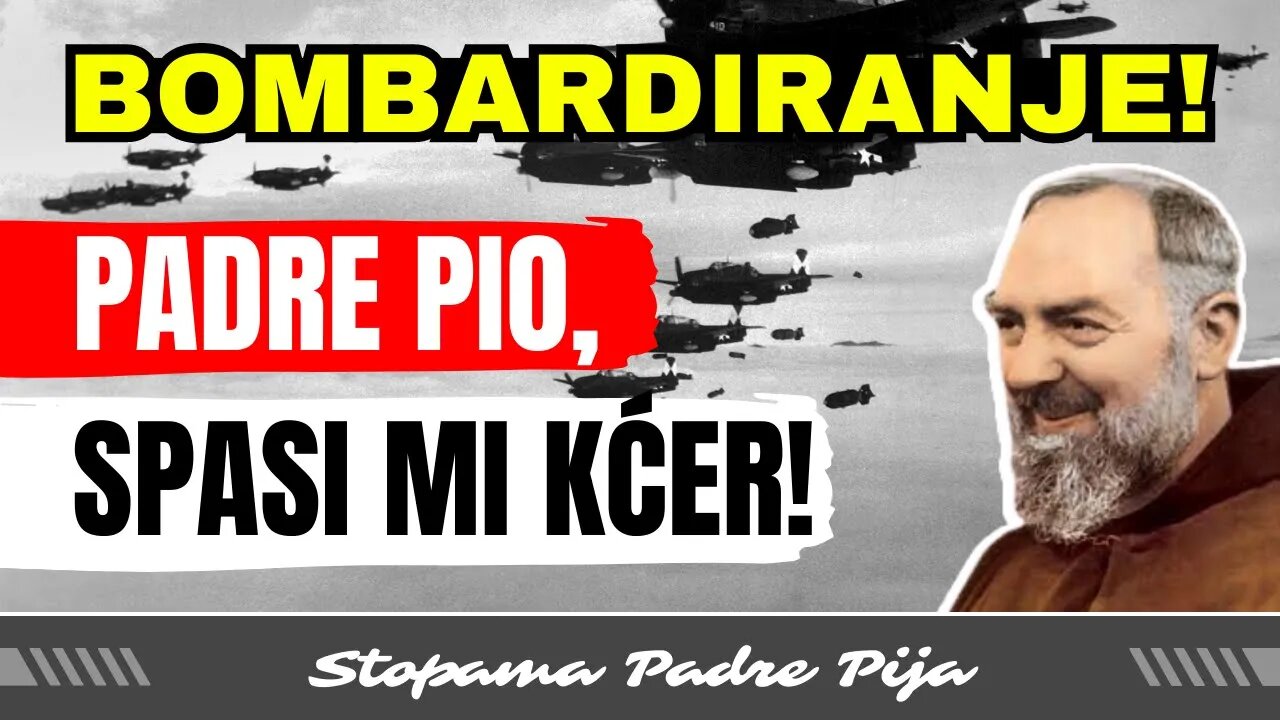 Bombardiranje! Padre Pio, spasi mi kćer!