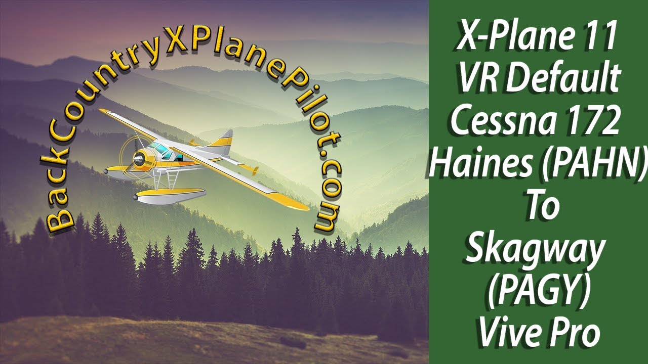 X Plane 11 VR Cessna 172 Haines PAHN To Skagway PAGY Vive Pro