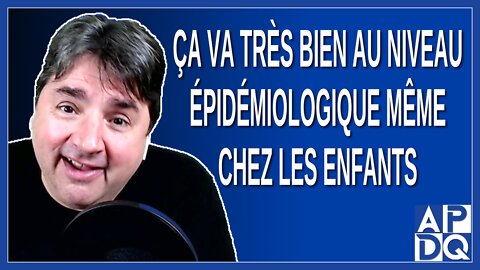 Ça va très bien au niveau épidémiologique même chez les enfants