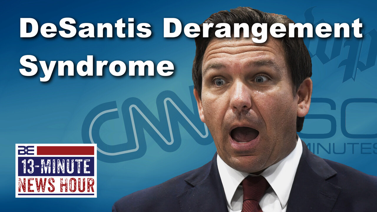 13-Minute News Hour with Bobby Eberle - DeSantis Derangement Syndrome? Fake News Strikes Again