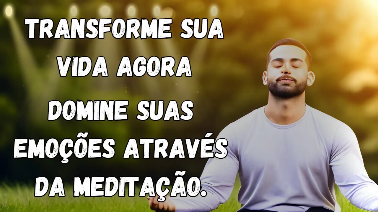 Transforme sua vida agora: Aprenda a dominar suas emoções através da meditação!