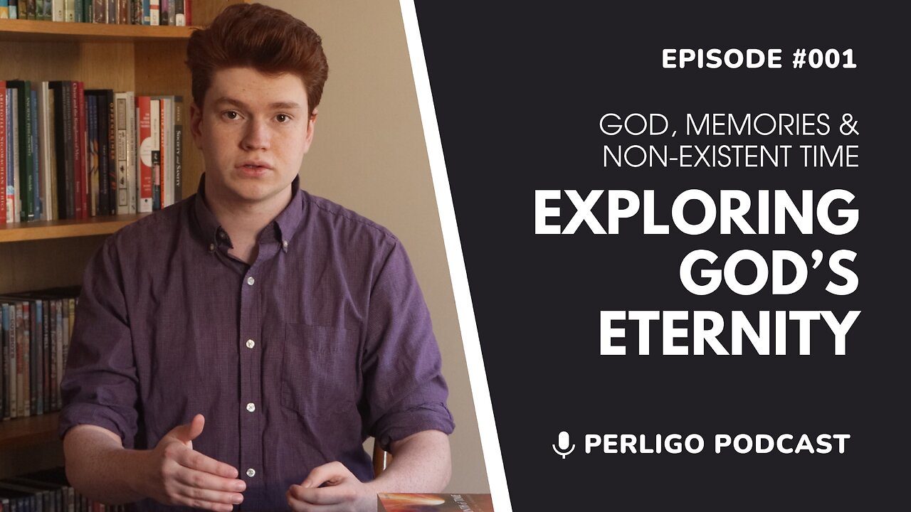 Exploring God's Eternity | God, Memories & Non-Existent Time | Episode #001