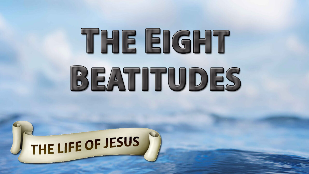 THE LIFE OF JESUS Part 3: The Eight Beatitudes