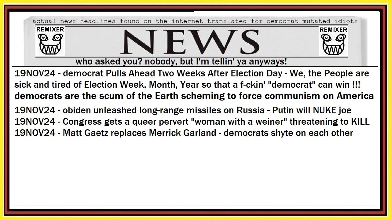 19NOV24 - news for democrat mutated idiots