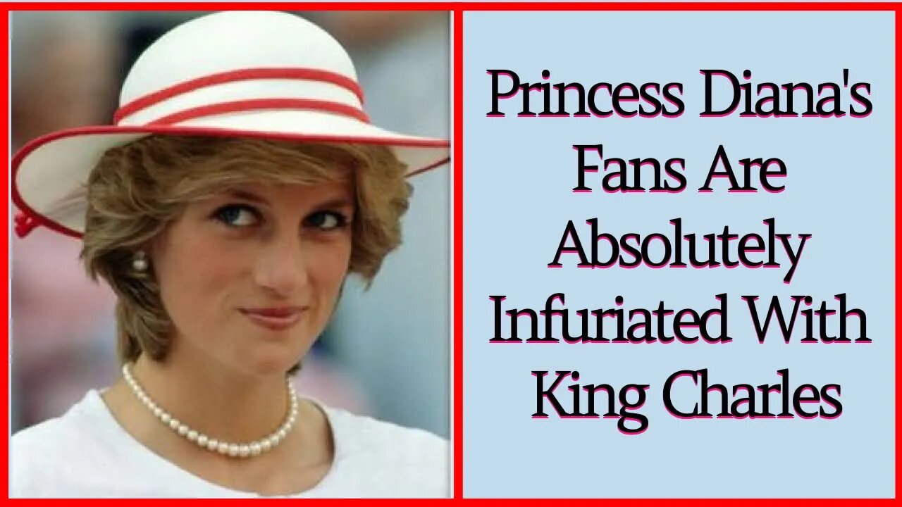 Princess Diana's Fans Are Absolutely Infuriated With King Charles