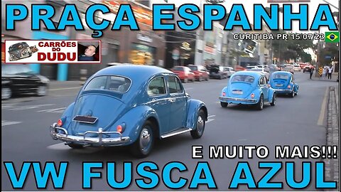 VOLKSWAGEN FUSCA AZUL E MUITO MAIS - PRAÇA DA ESPANHA 15/07/23 - CARRÕES DO DUDU