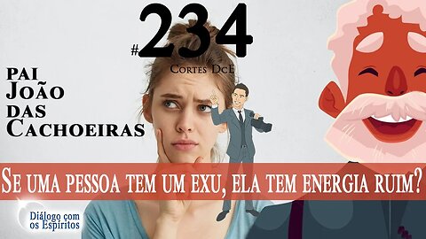 Cortes DcE #234 * Se uma pessoa tem um Exu, Ela tem Energia Ruim? *