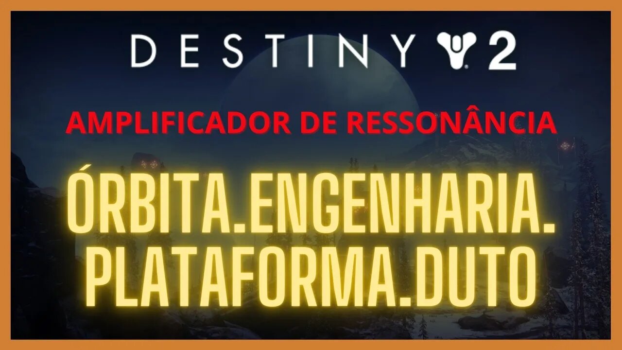 Destiny 2 - Ressonância: ÓRBITA.ENGENHARIA.PLATAFORMA.DUTO. (Operação Escudo do Serafim)