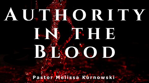 Authority in the Blood - Pastor Melissa Kornowski - 12/11/24