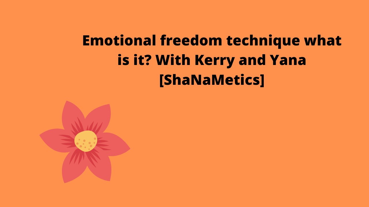 Emotional freedom technique what is it? With Kerry and Yana