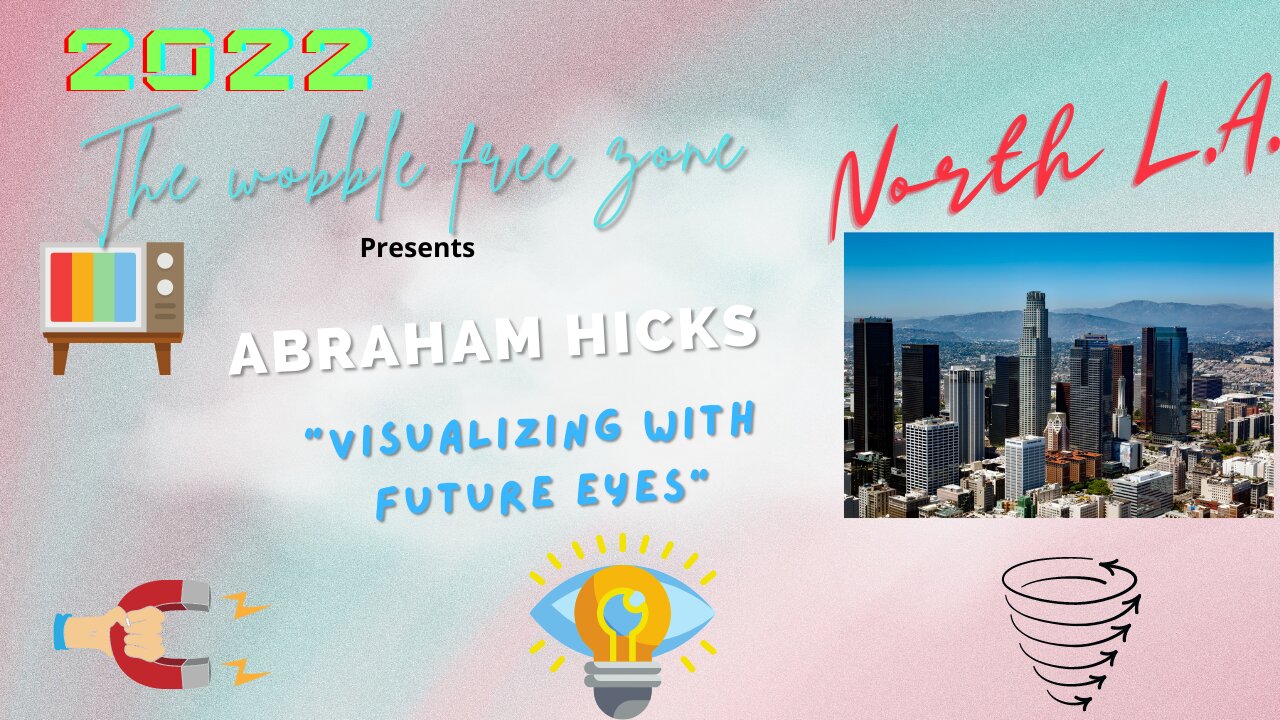 Abraham Hicks, Esther Hicks "visualizing with future eyes" North L.A.