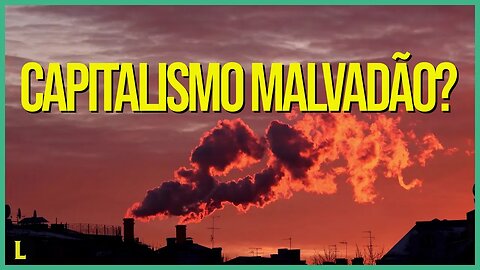 O CAPITALISMO é o maior inimigo do MEIO AMBIENTE?