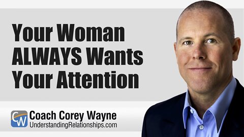 Your Woman ALWAYS Wants Your Attention