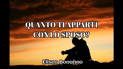 QUANTO TI APPARTI CON LO SPOSO, IL SIGNORE CRISTO GESU'??