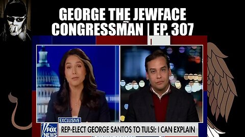 George the Jewface Congressman | Ep. 307