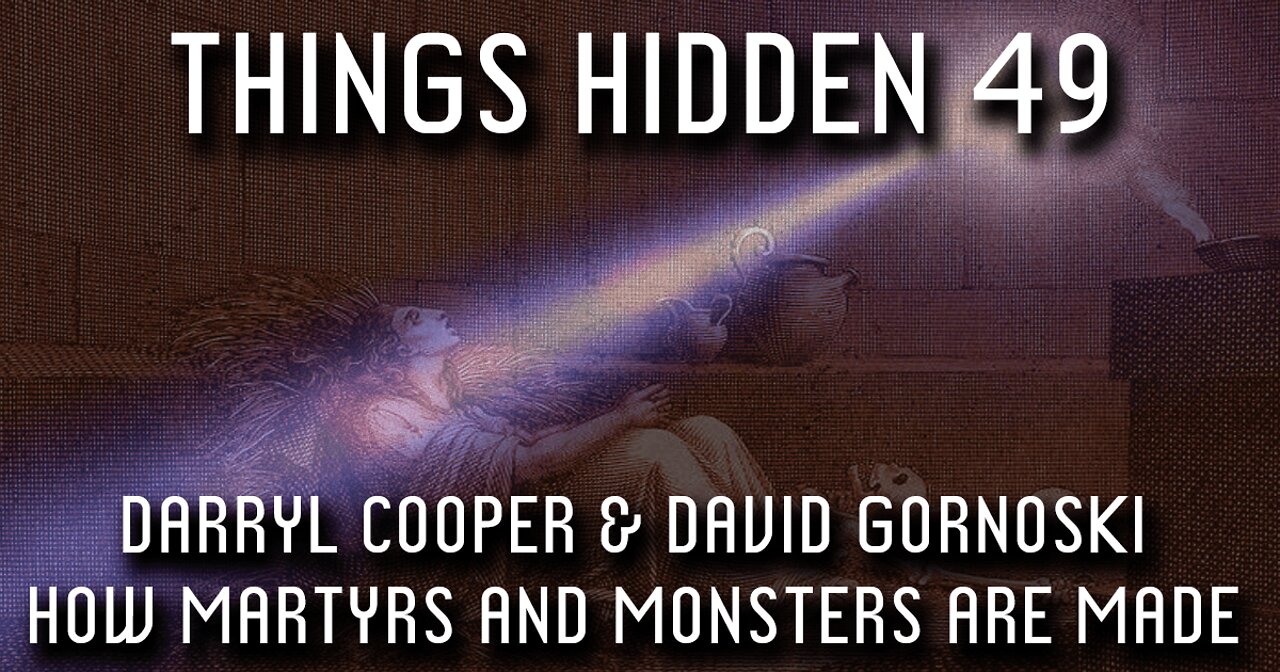 THINGS HIDDEN 49: Darryl Cooper on How Martyrs and Monsters Are Made (Audio)