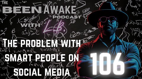 The problem with smart people on social media | 106 | Been Awake with LB