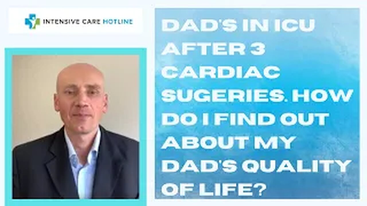 Dad’s in ICU After 3 Cardiac Surgeries.How do I find out About My Dad’s Quality of Life?