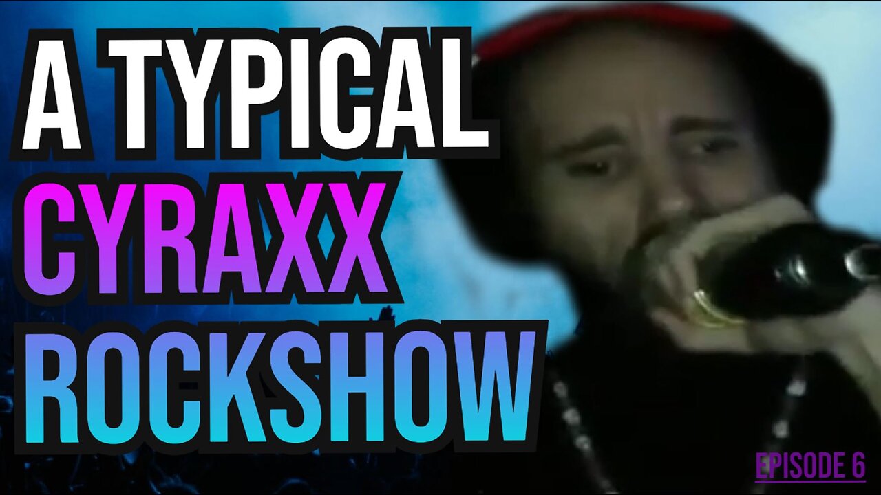 CYRAXX EP: 6 - A TYPICAL CYRAXX ROCKSHOW