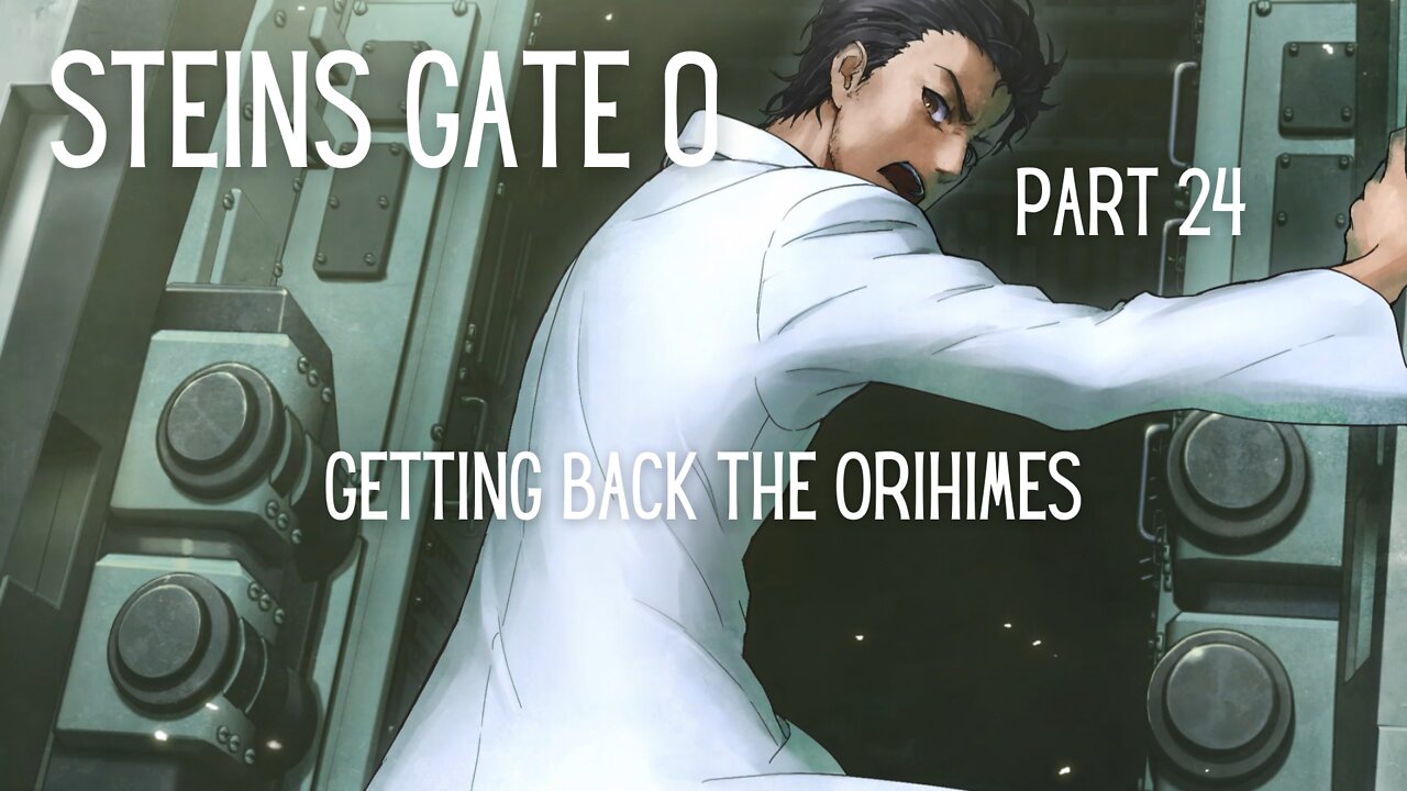 Steins Gate 0 Part 24 : Getting Back The Orihimes