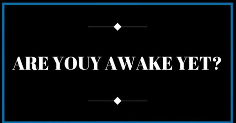 ARE YOU AWAKE YET?