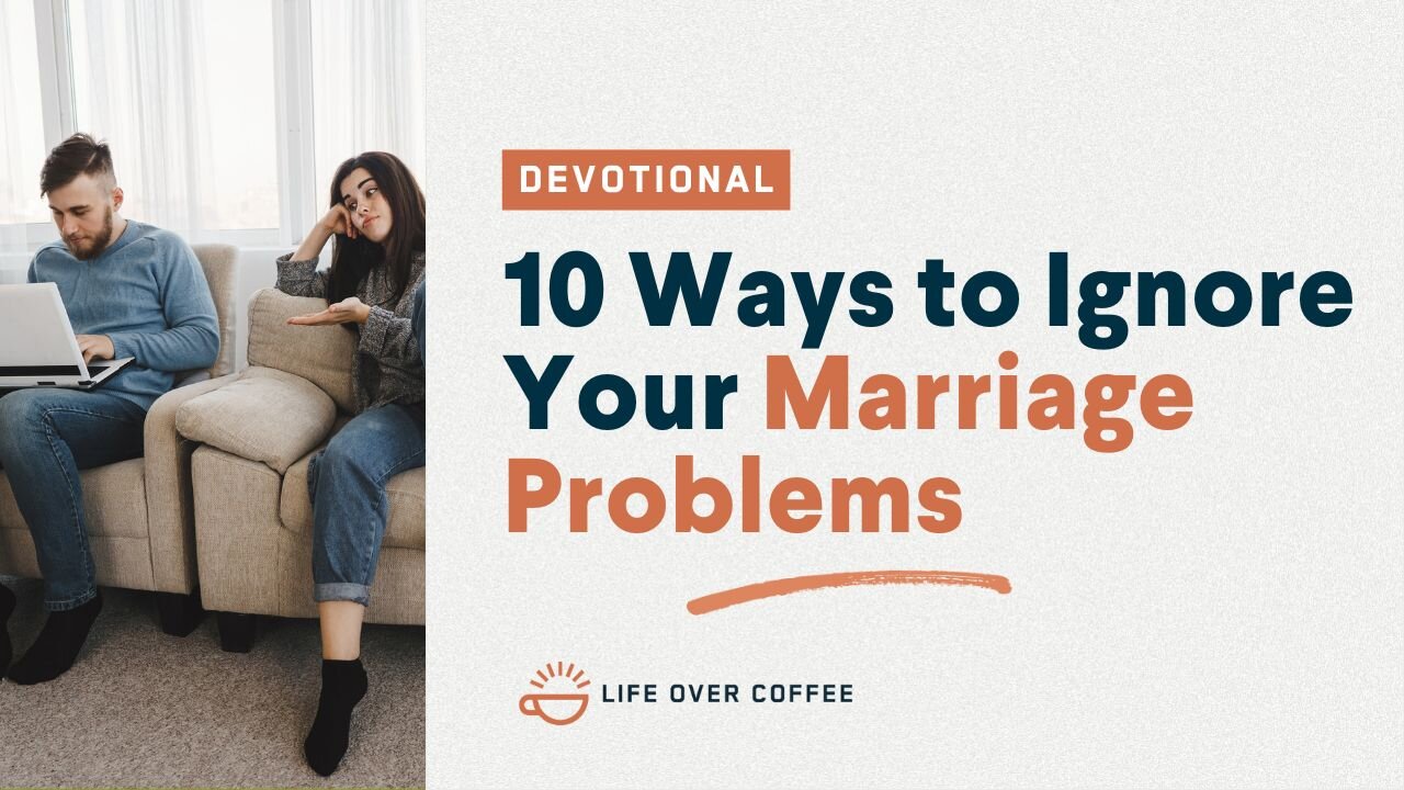 Marriage Day 29: Tens Ways to Ignore Your Marriage Problems