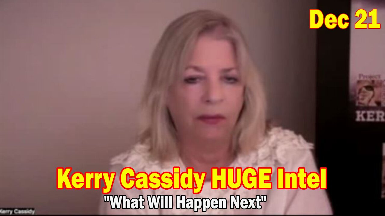 Kerry Cassidy HUGE Intel Dec 21: "What Will Happen Next"