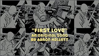 "First Love" an Original Song by Aaron Hallett