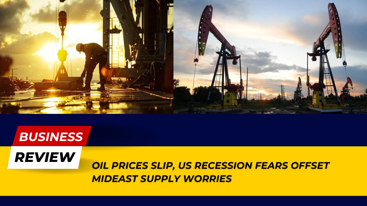 Breaking: Oil Prices Slip with US Recession Fears Overshadowing Mideast Supply Worries