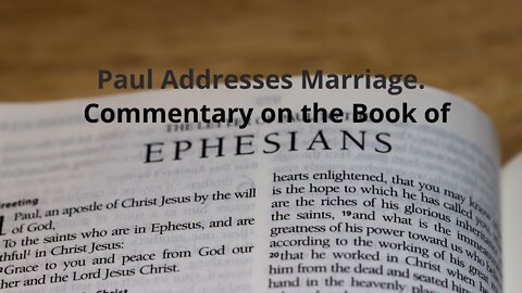 Commentary on the Book of Ephesians. CH 5. Paul Addresses Marriage.