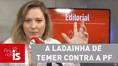 Editorial: A ladainha de Temer contra a PF