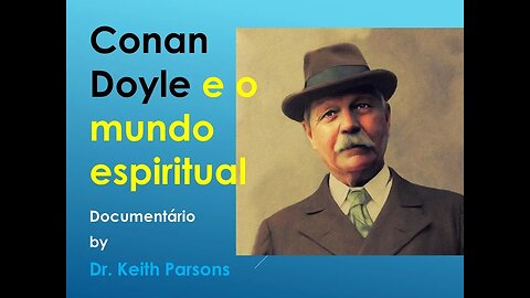 Conan Doyle e o mundo espiritual (documentário do Dr. Keith Parsons)