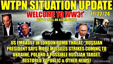 WTPN SIT/UP 11/22/24 “RUSSIAN STRIKES, US EMB. BOMB THREAT, VT INTEL-SCARE EVENT”