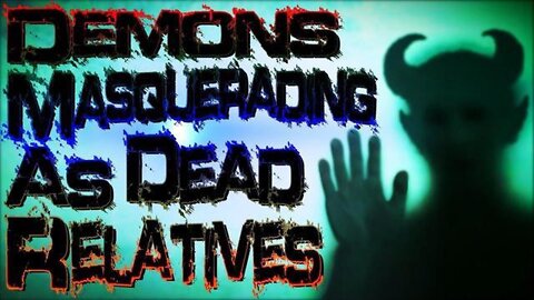 Breaking News - Demons Masquerading As Dead Relatives