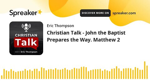 Christian Talk - John the Baptist Prepares the Way. Matthew 2