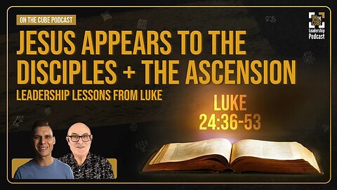 Jesus Appears to the Disciples + The Ascension [Luke 24:36-53] Leadership Lessons from Luke