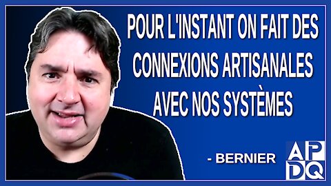 Pour l'instant on fait des connexions artisanales avec nos systèmes. Dit Reno Bernier