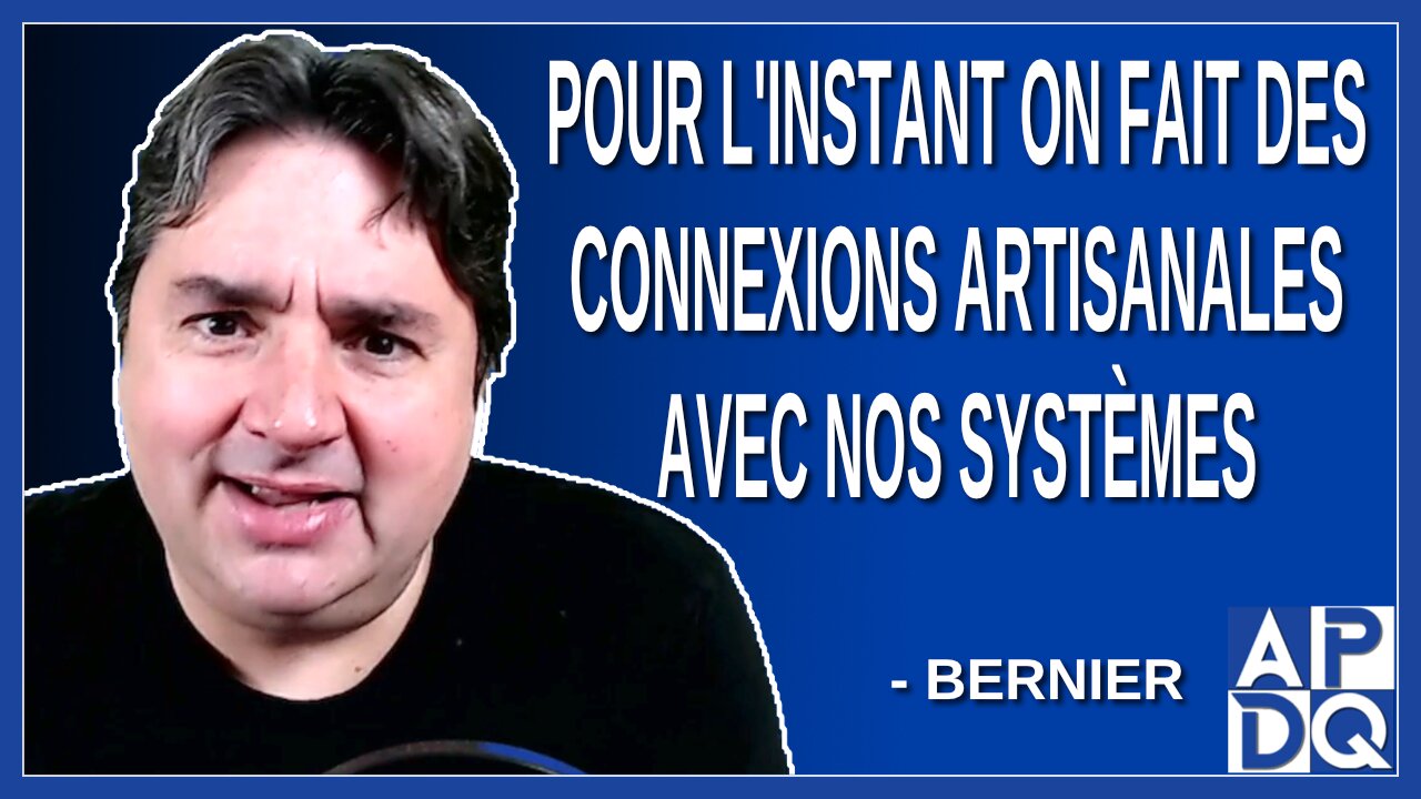 Pour l'instant on fait des connexions artisanales avec nos systèmes. Dit Reno Bernier