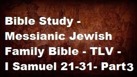 Bible Study - Messianic Jewish Family Bible - TLV - I Samuel 21-31 - Part 3