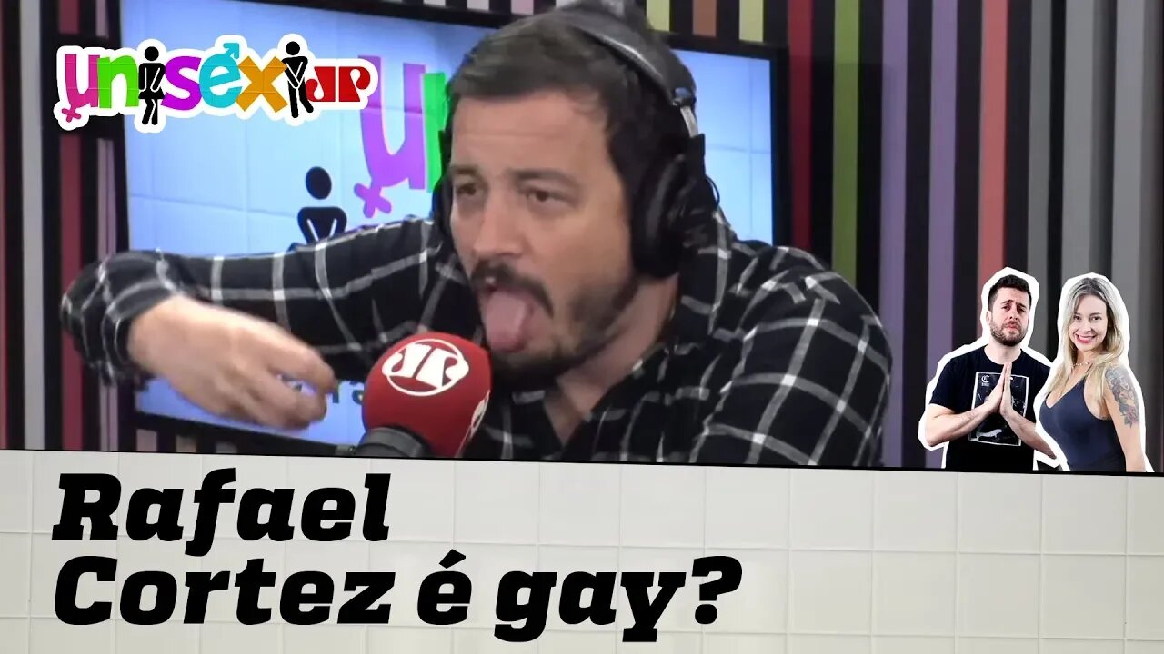 RAFAEL CORTEZ É GAY, OU NÃO É? | Unisex