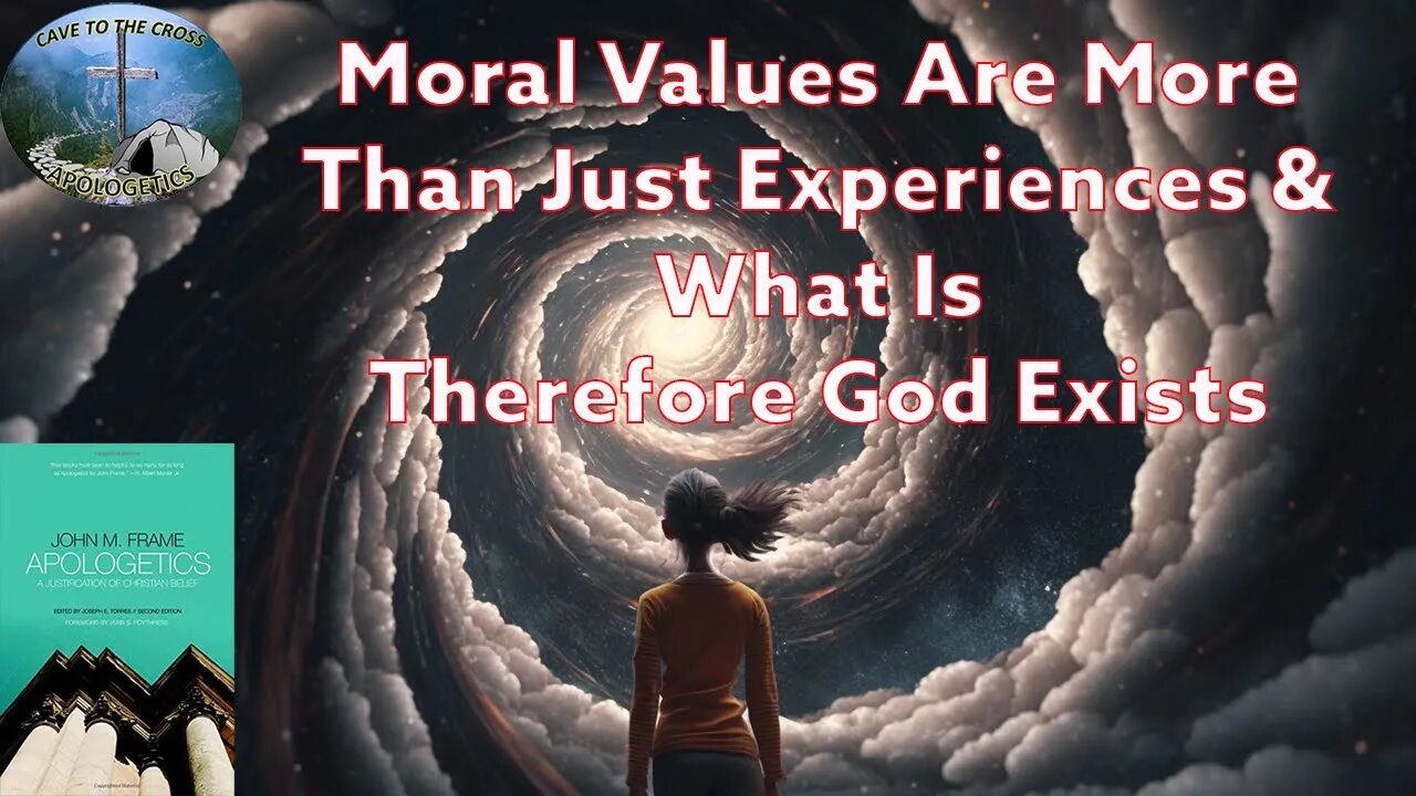 Moral Values Are More Than Just Experiences & What Is Therefore God Exists